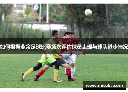 如何根据业余足球比赛场次评估球员表现与球队进步情况